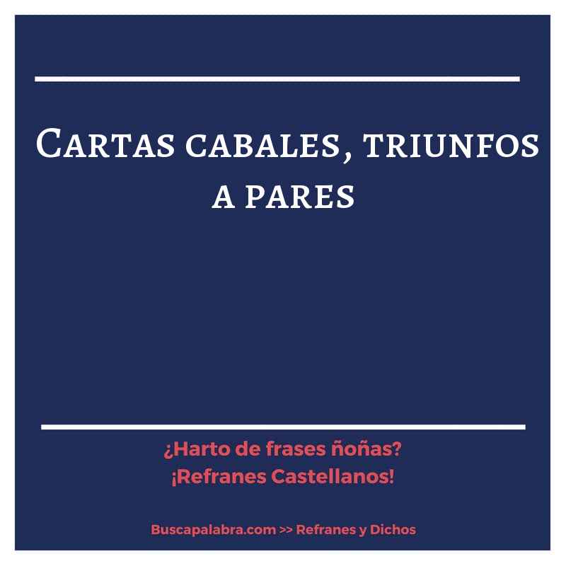 cartas cabales, triunfos a pares - Refrán Español