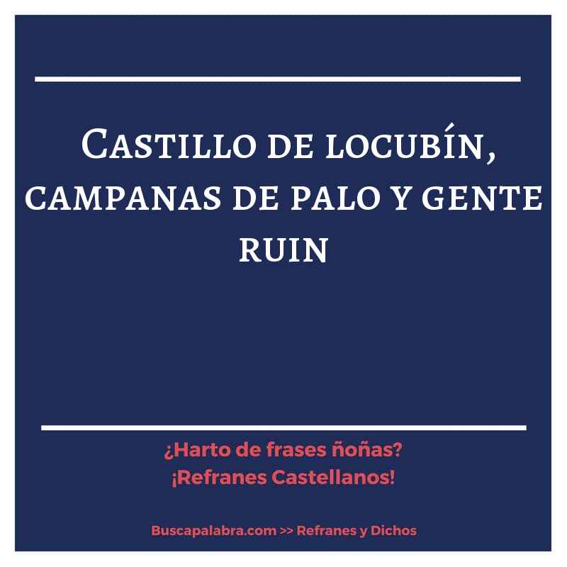 castillo de locubín, campanas de palo y gente ruin - Refrán Español