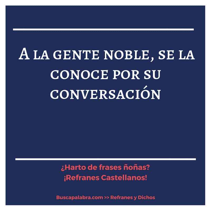 a la gente noble, se la conoce por su conversación - Refrán Español