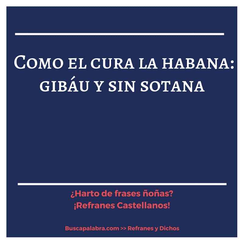 como el cura la habana: gibáu y sin sotana - Refrán Español