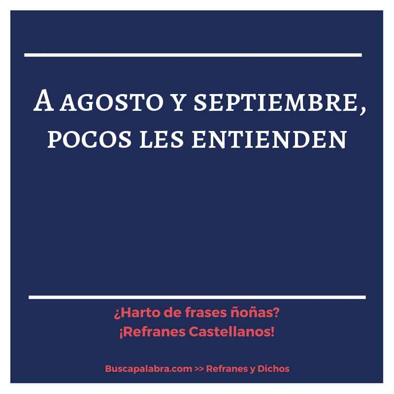 a agosto y septiembre, pocos les entienden - Refrán Español