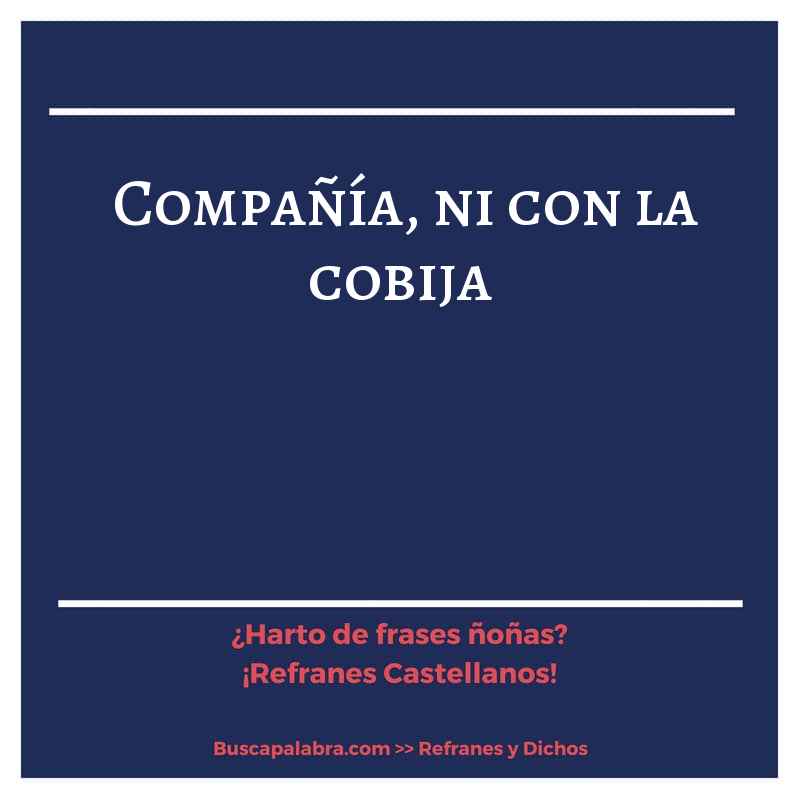 compañía, ni con la cobija - Refrán Español