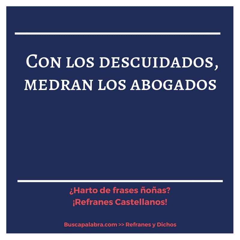 con los descuidados, medran los abogados - Refrán Español