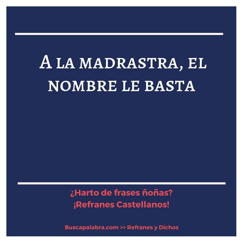 a la madrastra, el nombre le basta - Refrán Español