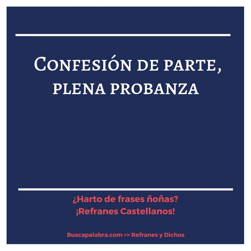 confesión de parte, plena probanza - Refrán Español