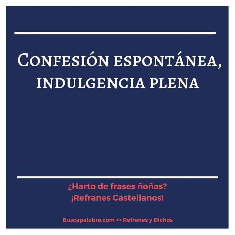 confesión espontánea, indulgencia plena - Refrán Español