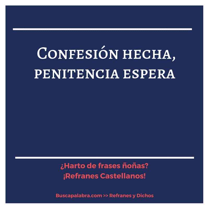 confesión hecha, penitencia espera - Refrán Español