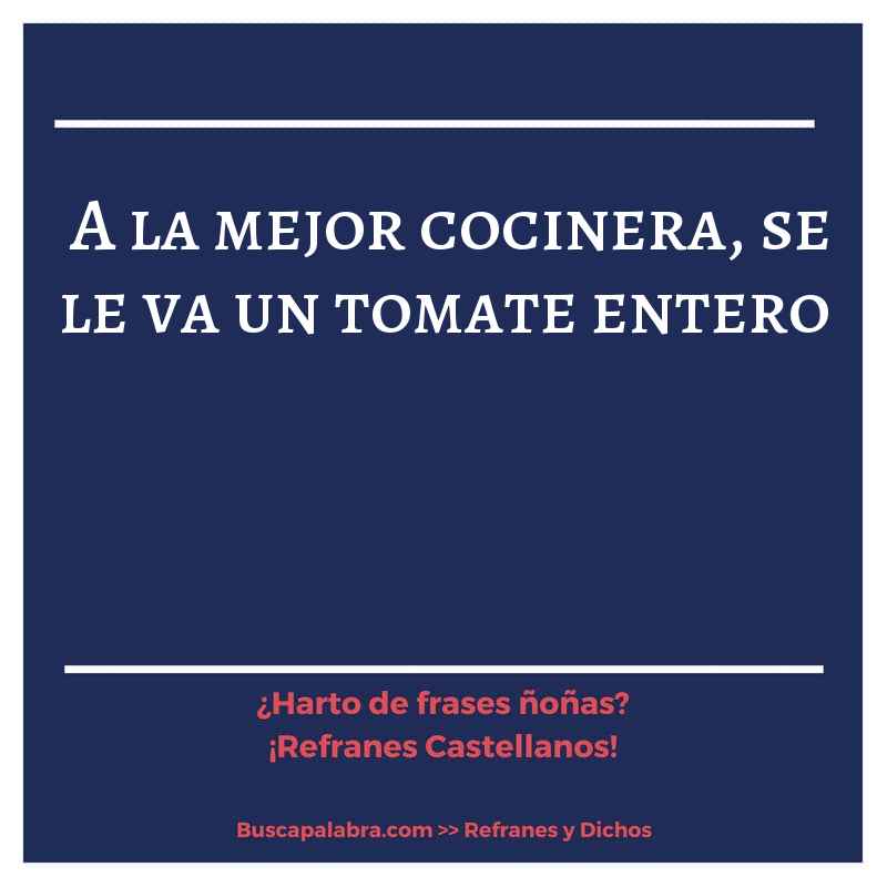 a la mejor cocinera, se le va un tomate entero - Refrán Español