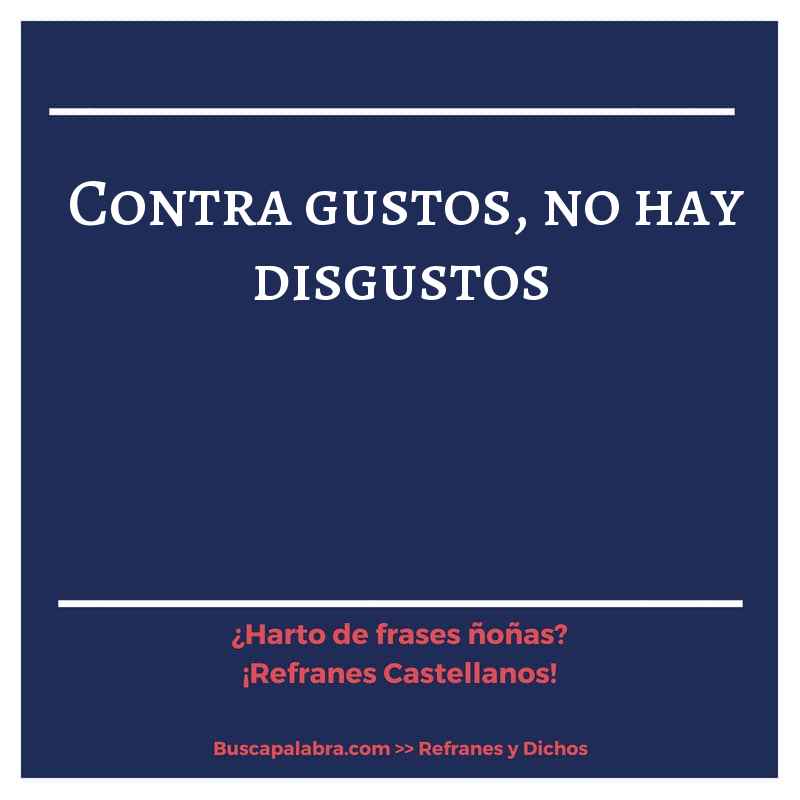 contra gustos, no hay disgustos - Refrán Español