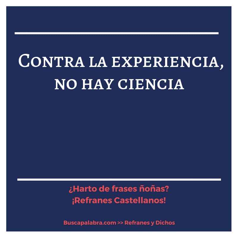 contra la experiencia, no hay ciencia - Refrán Español