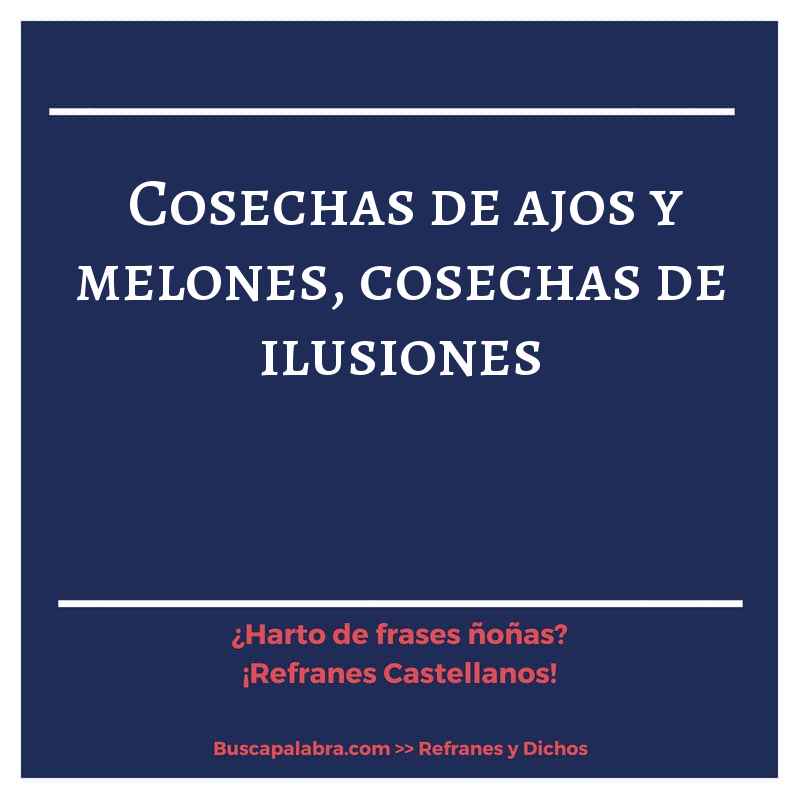 cosechas de ajos y melones, cosechas de ilusiones - Refrán Español