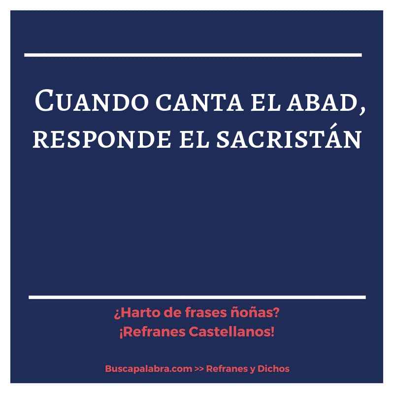 cuando canta el abad, responde el sacristán - Refrán Español