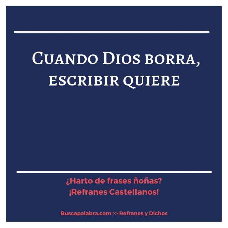 cuando Dios borra, escribir quiere - Refrán Español