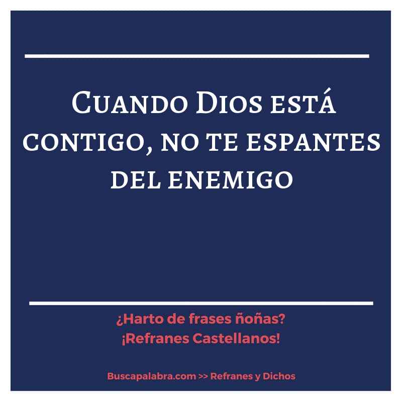 cuando Dios está contigo, no te espantes del enemigo - Refrán Español