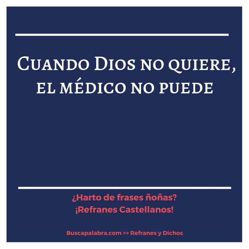 cuando Dios no quiere, el médico no puede - Refrán Español