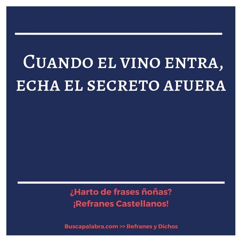 cuando el vino entra, echa el secreto afuera - Refrán Español