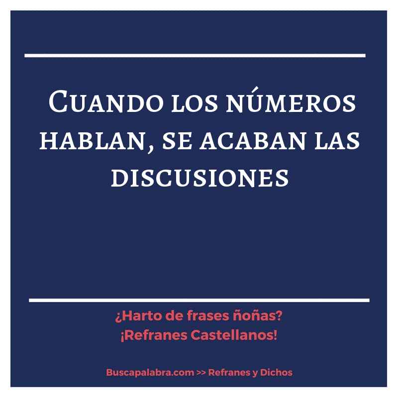 cuando los números hablan, se acaban las discusiones - Refrán Español