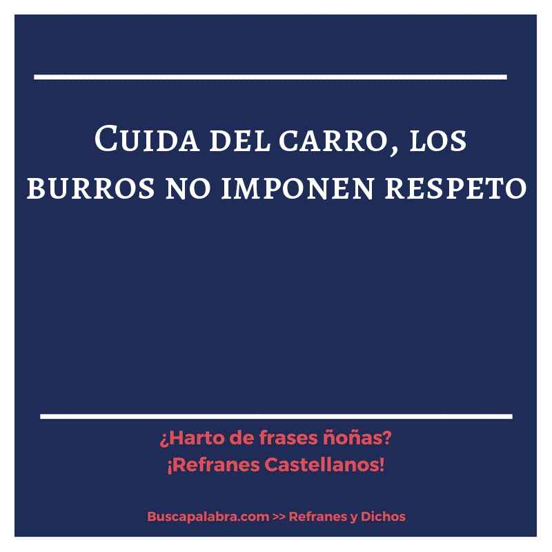 cuida del carro, los burros no imponen respeto - Refrán Español