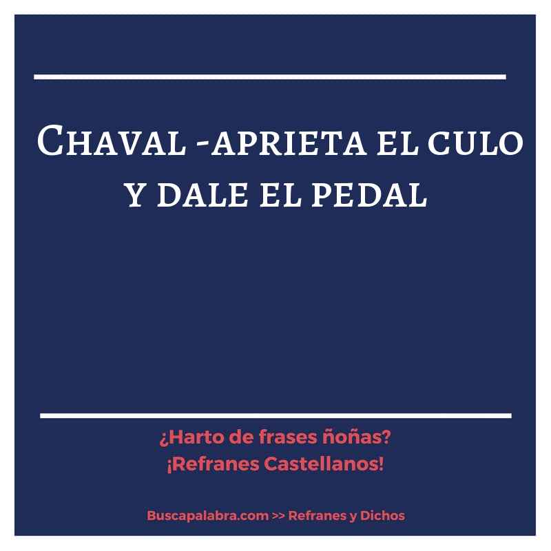 chaval -aprieta el culo y dale el pedal - Refrán Español