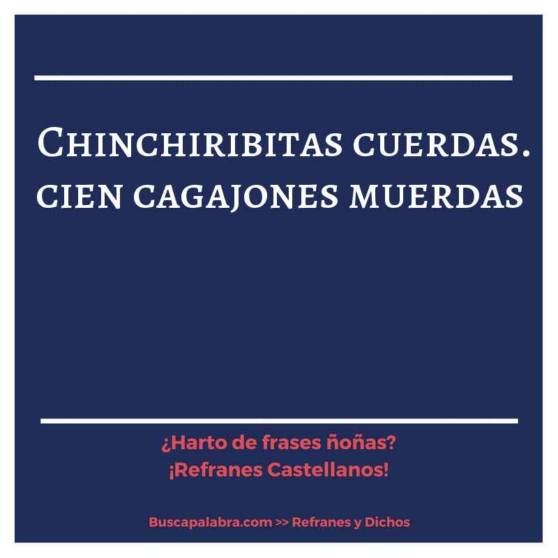 chinchiribitas cuerdas. cien cagajones muerdas - Refrán Español