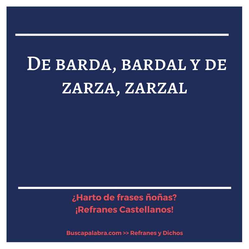de barda, bardal y de zarza, zarzal - Refrán Español