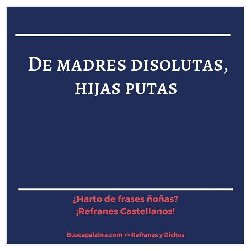 de madres disolutas, hijas putas - Refrán Español