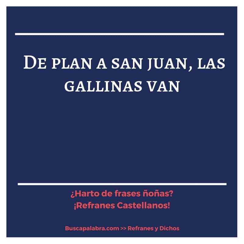 de plan a san juan, las gallinas van - Refrán Español